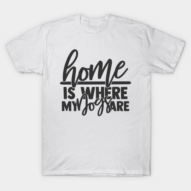 Home is Where My Dog are Funny Home Dog Lover T-Shirt by ThreadSupreme